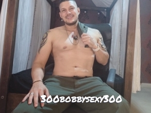300bobbysexy300