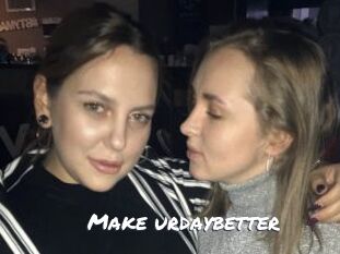 Make_urdaybetter