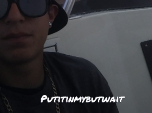 Putitinmybutwait