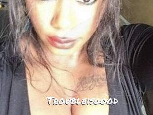 Troubleisgood
