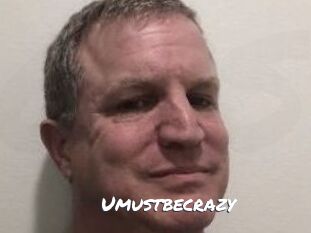 Umustbecrazy